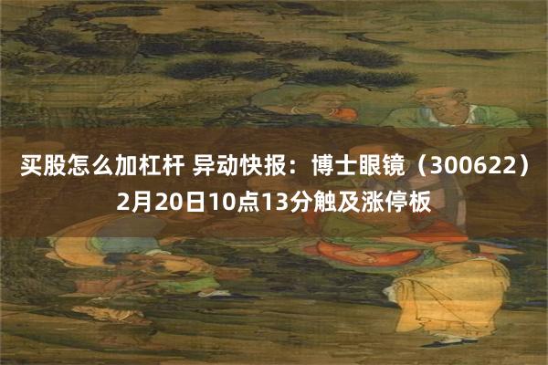 买股怎么加杠杆 异动快报：博士眼镜（300622）2月20日10点13分触及涨停板