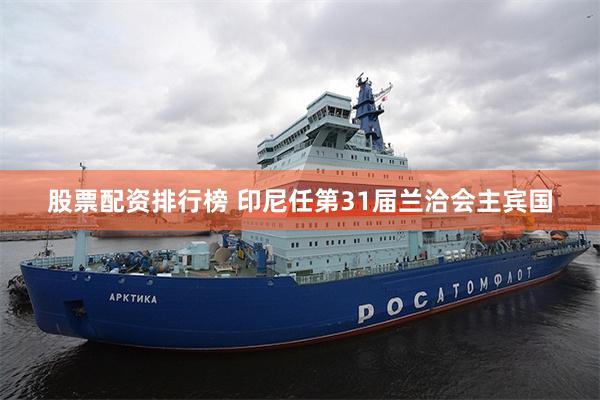 股票配资排行榜 印尼任第31届兰洽会主宾国
